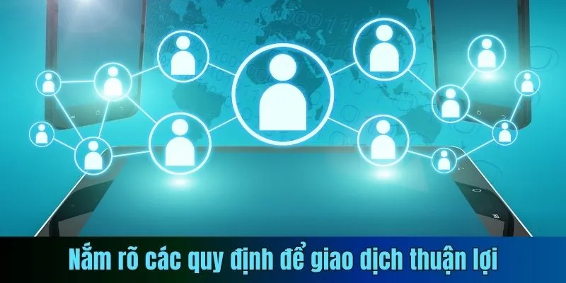 Nắm rõ các quy định để giao dịch thuận lợi