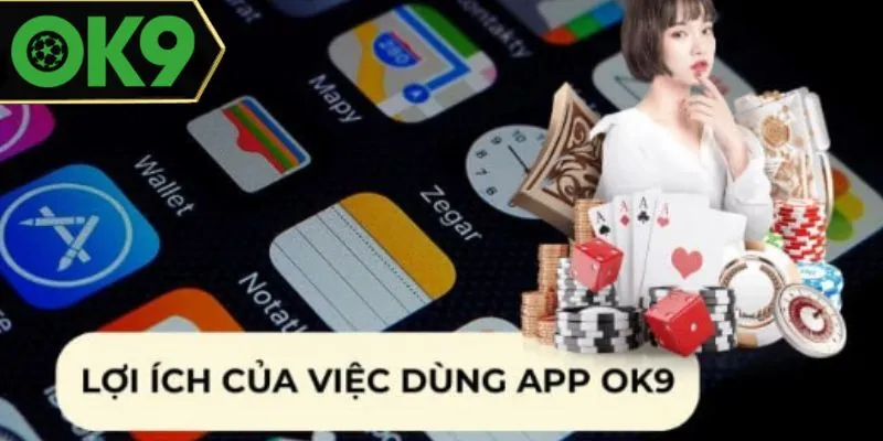 Những lợi ích khi tải app OK9