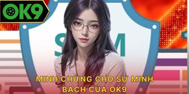 Minh chứng cho sự minh bạch của OK9